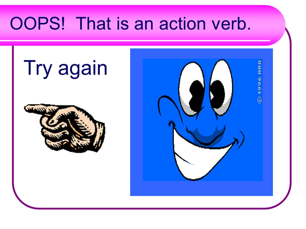 OOPS! That is an action verb. Try again